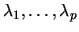 $\lambda_1,\ldots,\lambda_p$