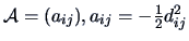 $\data{A}=(a_{ij}), a_{ij} = -\frac{1}{2}d_{ij}^2$
