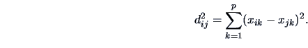 \begin{displaymath}
d_{ij}^2 = \sum_{k = 1}^p (x_{ik}-x_{jk})^2.
\end{displaymath}