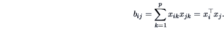 \begin{displaymath}
b_{ij} = \sum_{k=1}^p x_{ik} x_{jk} =x_i^{\top} x_j.
\end{displaymath}