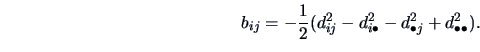 \begin{displaymath}
b_{ij} = -\frac{1}{2}(d_{ij}^2-d_{i \bullet}^2
-d_{\bullet j}^2+d_{\bullet \bullet}^2).
\end{displaymath}