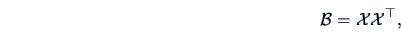 \begin{displaymath}
\data{B} = \data{X}\data{X}^{\top},
\end{displaymath}