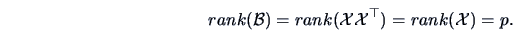 \begin{displaymath}
rank(\data{B})=rank(\data{X}\data{X}^{\top})=rank(\data{X}) = p.
\end{displaymath}