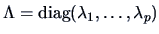 $\Lambda = \mathop{\hbox{diag}}(\lambda_1 ,\ldots,\lambda_p)$