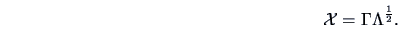 \begin{displaymath}
\data{X} = \Gamma \Lambda^{\frac{1}{2}}.
\end{displaymath}