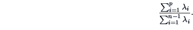 \begin{displaymath}
\frac{\sum_{i=1}^p \lambda_{i}}{\sum_{i=1}^{n-1} \lambda_{i}}.
\end{displaymath}