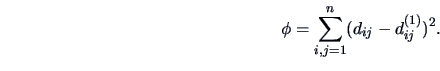 \begin{displaymath}
\phi = \sum_{i,j=1}^n (d_{ij}-d_{ij}^{(1)})^2
.
\end{displaymath}