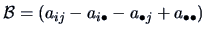 $\data{B}=\left(a_{ij}-a_{i\bullet}-a_{\bullet j}+a_{\bullet \bullet}\right)$