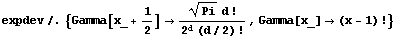 expdev/.{Gamma[x_ + 1/2] → (Pi^(1/2) d !)/(2^d (d/2) !), Gamma[x_] → (x - 1) !}